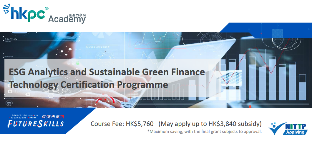 <h2>ESG Analytics and Sustainable Green Finance Technology Certification Programme </h2><p>Develops you to
become ESG Analytics and
Sustainable Green Finance
Technology Professionals</p><a href='https://www.hkpcacademy.org/10016438-01-esg-analytics-and-sustainable-green-finance-technology-certification-programme/' class='btn'>Read more</a>